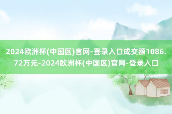 2024欧洲杯(中国区)官网-登录入口成交额1086.72万元-2024欧洲杯(中国区)官网-登录入口